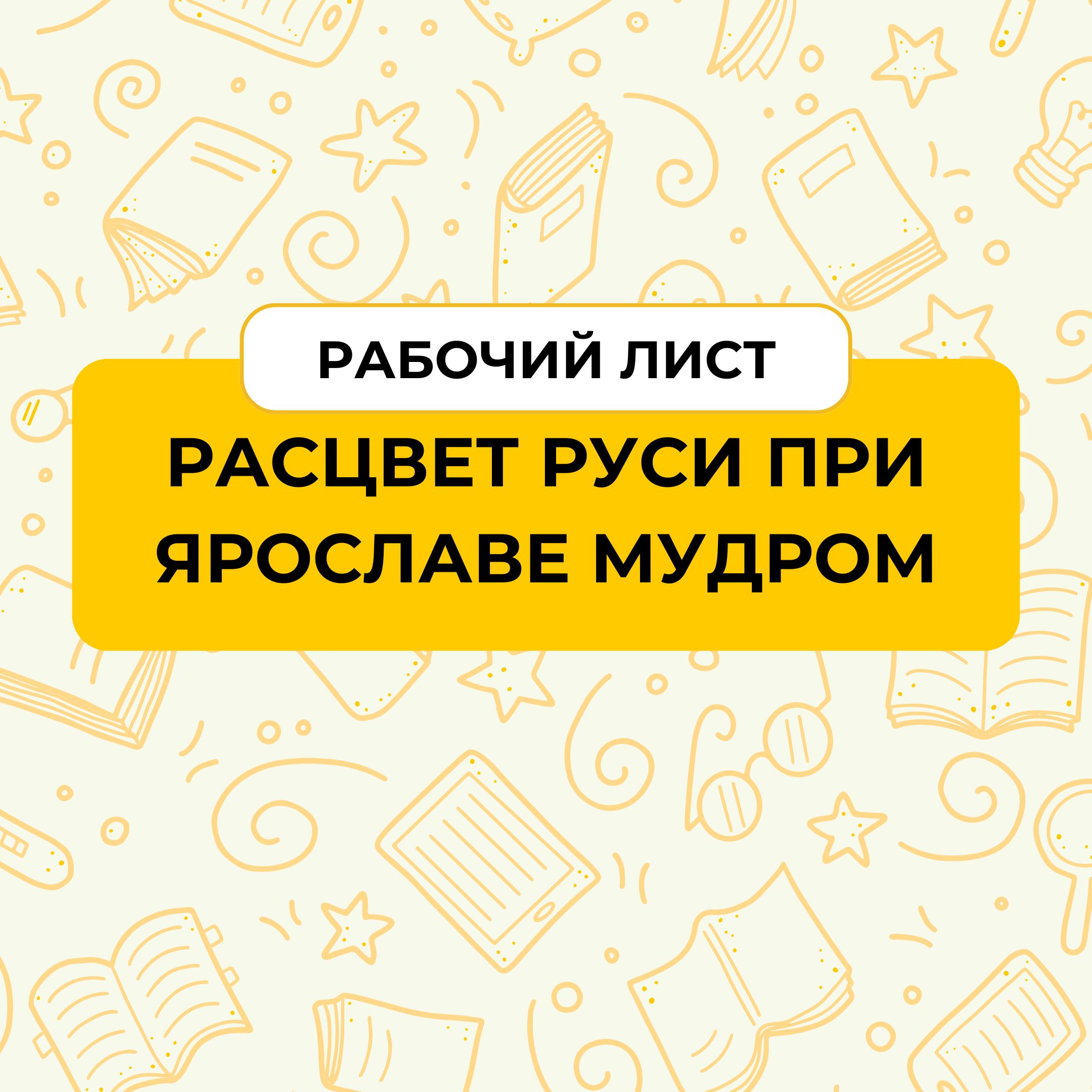 Рабочий лист “Расцвет Руси при Ярославе Мудром”