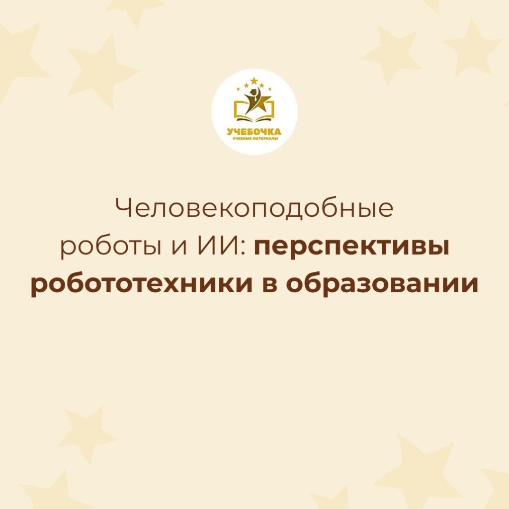 Человекоподобные роботы и ИИ: перспективы робототехники в образовании