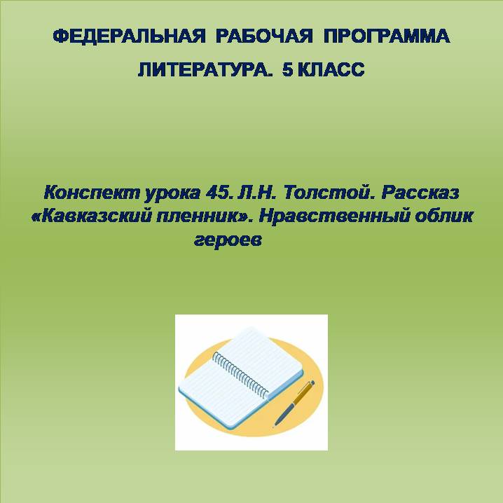 Литература 5 класс. Конспект урока 45. Л.Н. Толстой. Рассказ «Кавказский пленник». Нравственный облик героев